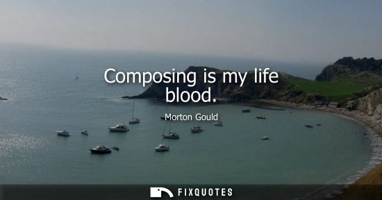 Small: Composing is my life blood