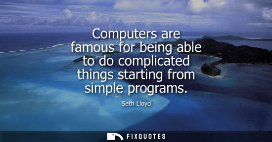 Small: Computers are famous for being able to do complicated things starting from simple programs