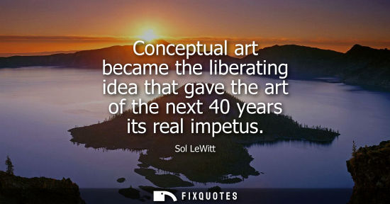 Small: Conceptual art became the liberating idea that gave the art of the next 40 years its real impetus