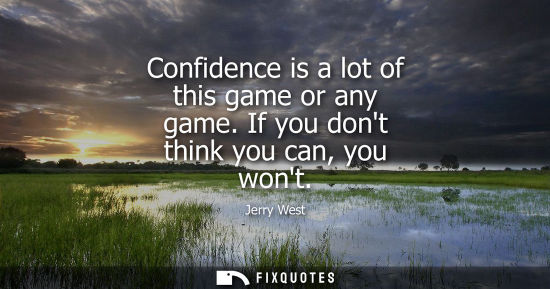 Small: Confidence is a lot of this game or any game. If you dont think you can, you wont