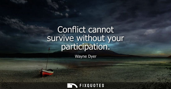 Small: Conflict cannot survive without your participation