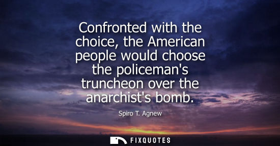 Small: Confronted with the choice, the American people would choose the policemans truncheon over the anarchists bomb