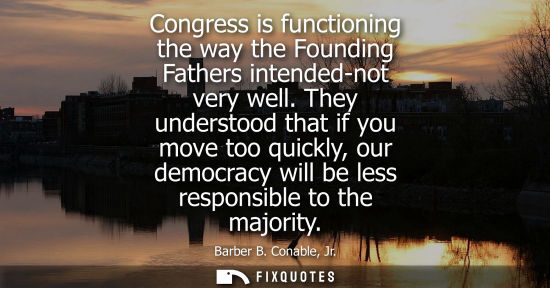 Small: Congress is functioning the way the Founding Fathers intended-not very well. They understood that if yo
