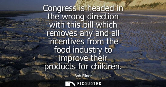 Small: Congress is headed in the wrong direction with this bill which removes any and all incentives from the food in
