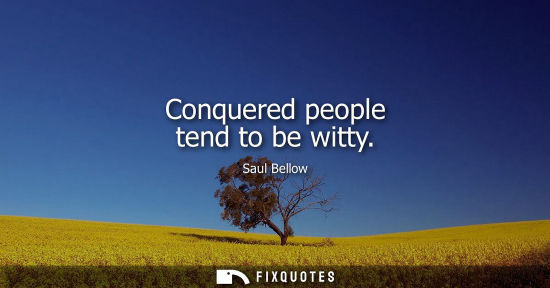 Small: Conquered people tend to be witty