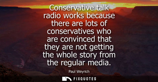 Small: Conservative talk radio works because there are lots of conservatives who are convinced that they are n