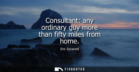 Small: Consultant: any ordinary guy more than fifty miles from home