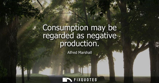 Small: Consumption may be regarded as negative production