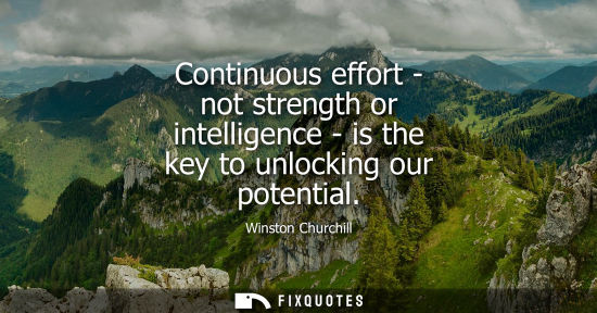 Small: Continuous effort - not strength or intelligence - is the key to unlocking our potential
