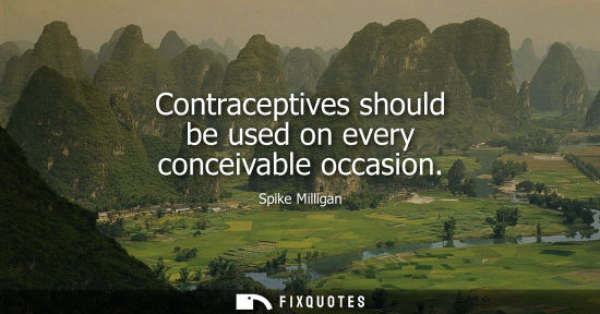 Small: Contraceptives should be used on every conceivable occasion