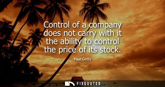Small: Control of a company does not carry with it the ability to control the price of its stock