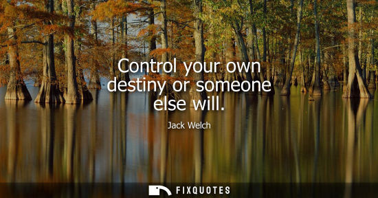 Small: Control your own destiny or someone else will