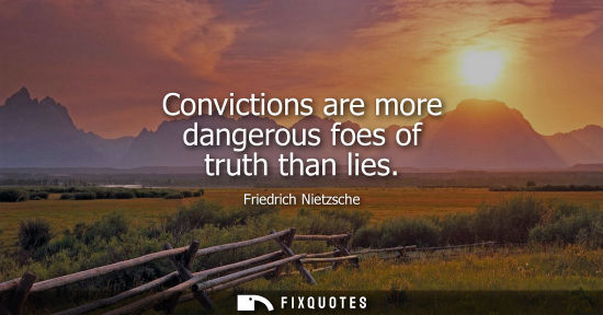 Small: Convictions are more dangerous foes of truth than lies