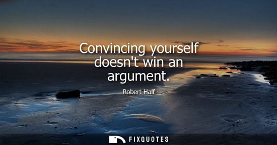 Small: Convincing yourself doesnt win an argument