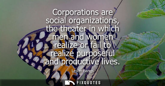 Small: Corporations are social organizations, the theater in which men and women realize or fail to realize pu