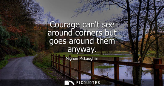 Small: Courage cant see around corners but goes around them anyway