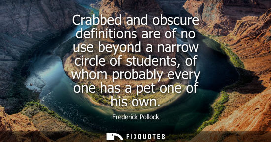 Small: Crabbed and obscure definitions are of no use beyond a narrow circle of students, of whom probably ever