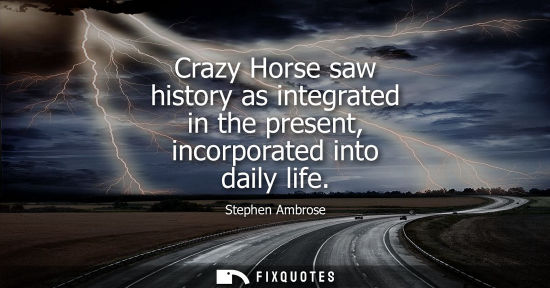 Small: Crazy Horse saw history as integrated in the present, incorporated into daily life