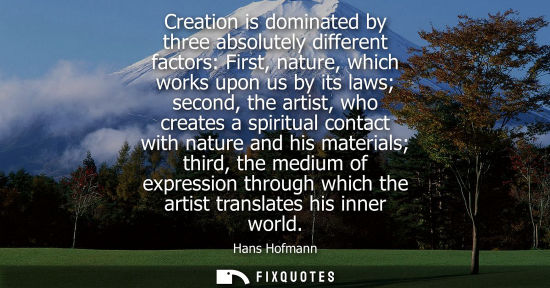 Small: Creation is dominated by three absolutely different factors: First, nature, which works upon us by its 