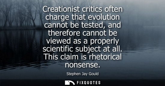Small: Creationist critics often charge that evolution cannot be tested, and therefore cannot be viewed as a p