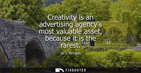 Small: Creativity is an advertising agencys most valuable asset, because it is the rarest
