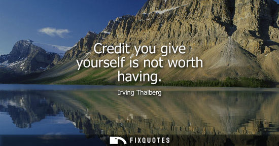 Small: Credit you give yourself is not worth having