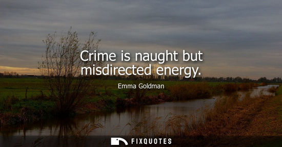 Small: Crime is naught but misdirected energy