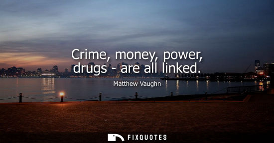 Small: Crime, money, power, drugs - are all linked