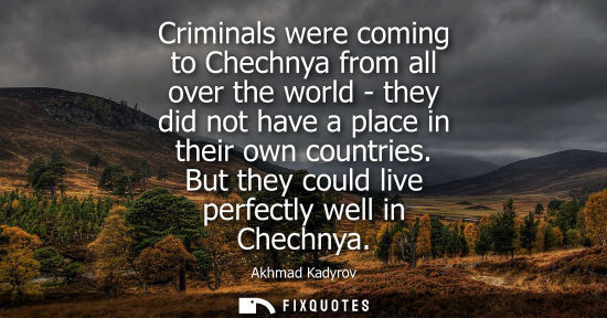 Small: Criminals were coming to Chechnya from all over the world - they did not have a place in their own countries. 