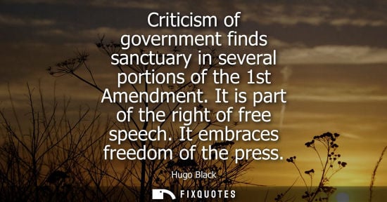 Small: Criticism of government finds sanctuary in several portions of the 1st Amendment. It is part of the rig