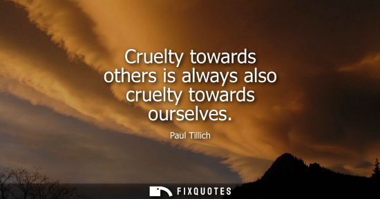Small: Cruelty towards others is always also cruelty towards ourselves