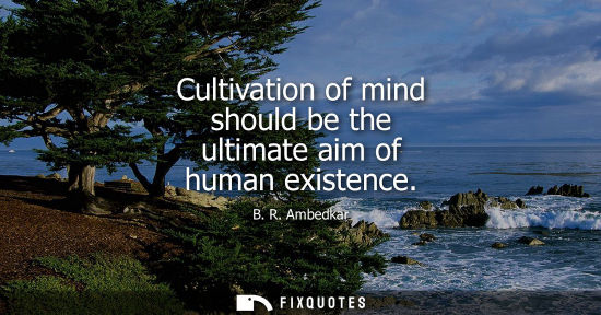 Small: Cultivation of mind should be the ultimate aim of human existence