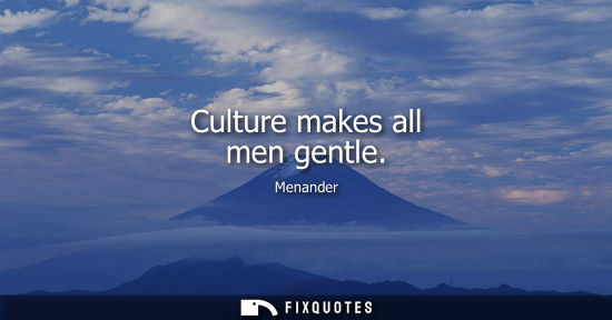 Small: Culture makes all men gentle