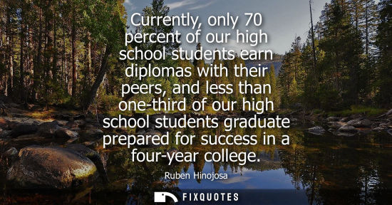 Small: Currently, only 70 percent of our high school students earn diplomas with their peers, and less than on