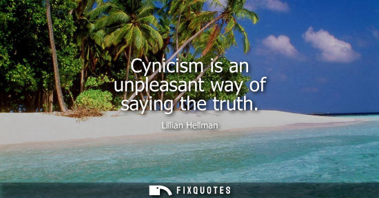 Small: Cynicism is an unpleasant way of saying the truth