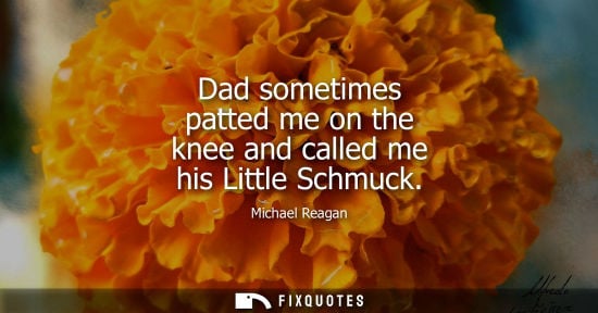 Small: Dad sometimes patted me on the knee and called me his Little Schmuck