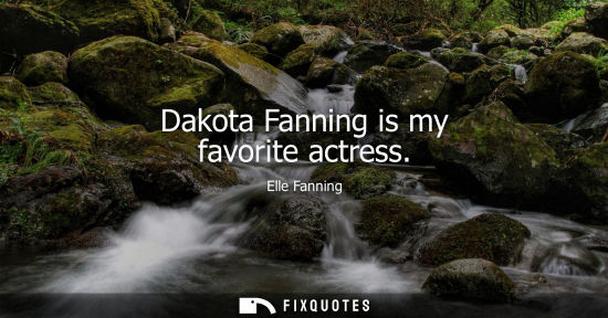 Small: Dakota Fanning is my favorite actress