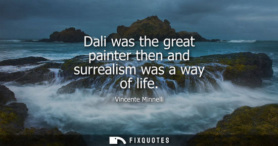 Small: Dali was the great painter then and surrealism was a way of life