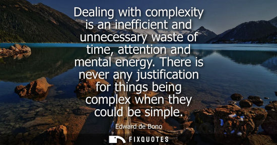 Small: Dealing with complexity is an inefficient and unnecessary waste of time, attention and mental energy.