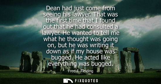 Small: Dean had just come from seeing his lawyer. That was the first time that I found out that he had consult