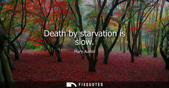 Small: Death by starvation is slow