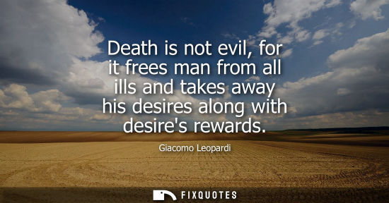Small: Death is not evil, for it frees man from all ills and takes away his desires along with desires rewards
