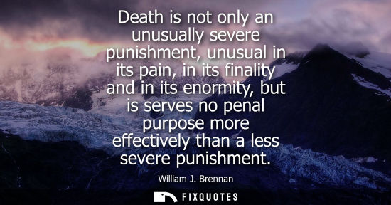 Small: Death is not only an unusually severe punishment, unusual in its pain, in its finality and in its enorm