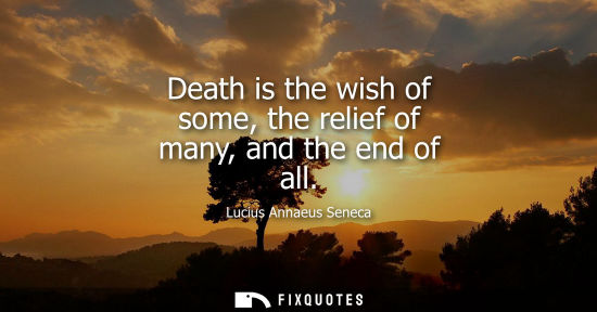 Small: Death is the wish of some, the relief of many, and the end of all