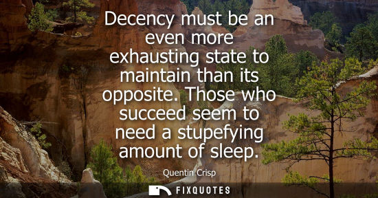 Small: Decency must be an even more exhausting state to maintain than its opposite. Those who succeed seem to 