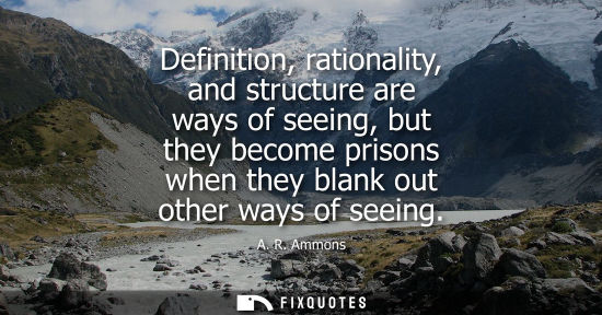 Small: Definition, rationality, and structure are ways of seeing, but they become prisons when they blank out 