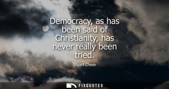 Small: Democracy, as has been said of Christianity, has never really been tried