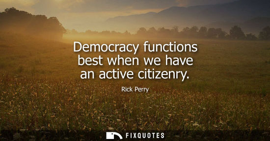 Small: Democracy functions best when we have an active citizenry