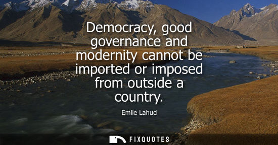Small: Democracy, good governance and modernity cannot be imported or imposed from outside a country