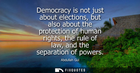 Small: Democracy is not just about elections, but also about the protection of human rights, the rule of law, 